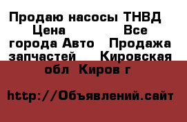 Продаю насосы ТНВД › Цена ­ 17 000 - Все города Авто » Продажа запчастей   . Кировская обл.,Киров г.